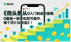 微头条从0入门到进阶指南,0基础一部手机即可操作,每个月3-5k收益-瀚宇网创
