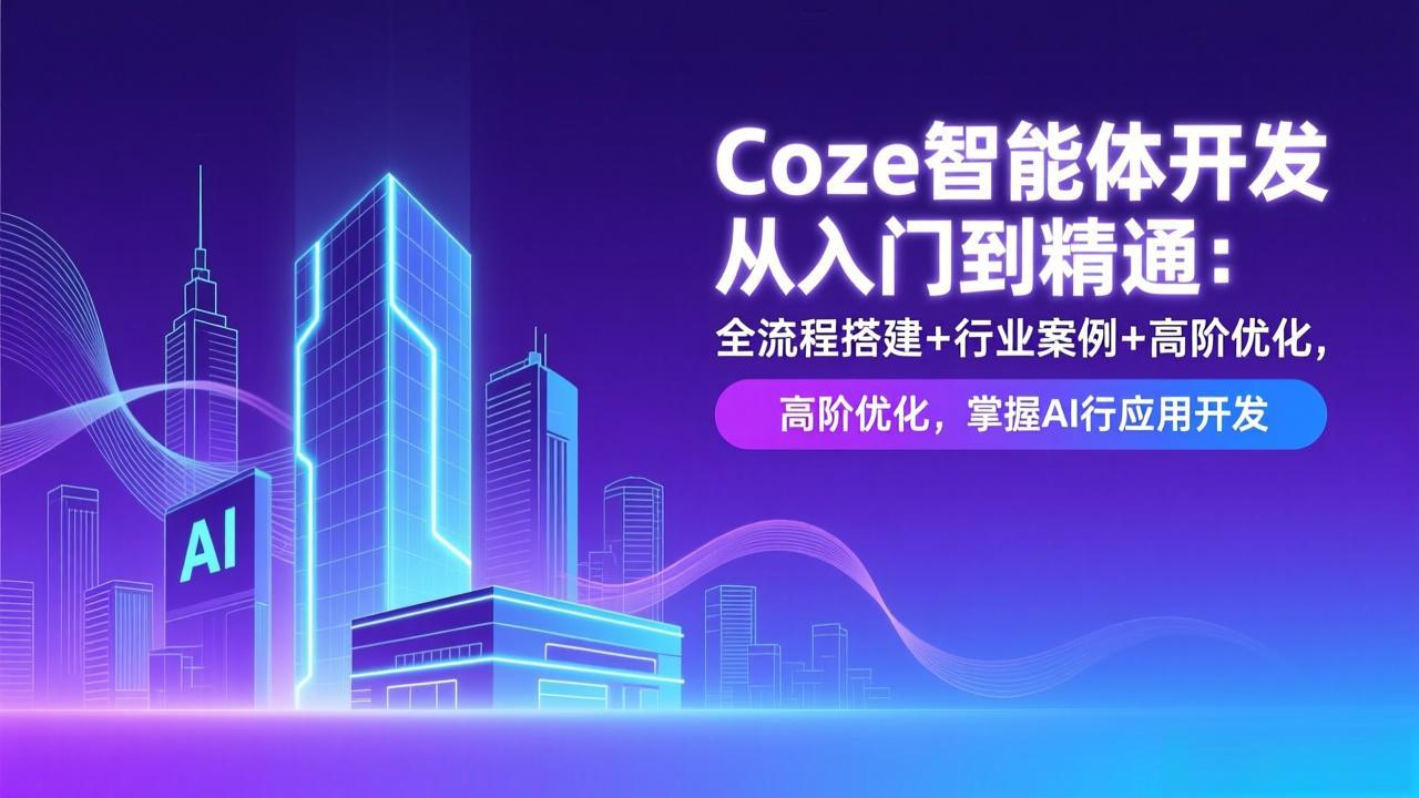 Coze智能体开发从入门到精通：全流程搭建+行业案例+高阶优化，掌握AI应用开发-瀚宇网创
