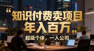 从0到年入百万：超级个体实战心得公开，个人IP×精准引流×成交系统全拆解-瀚宇网创