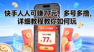 快手人人可賺77米，多号多撸，详细教程教你如何玩【揭秘】-瀚宇网创