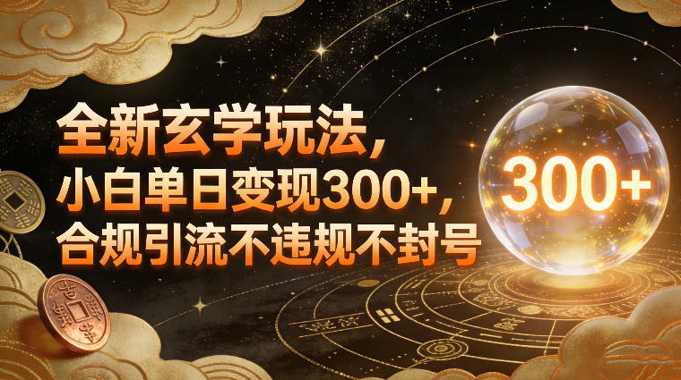 全新玄学玩法，小白单日变现3张+，合规引流不违规不封号-瀚宇网创