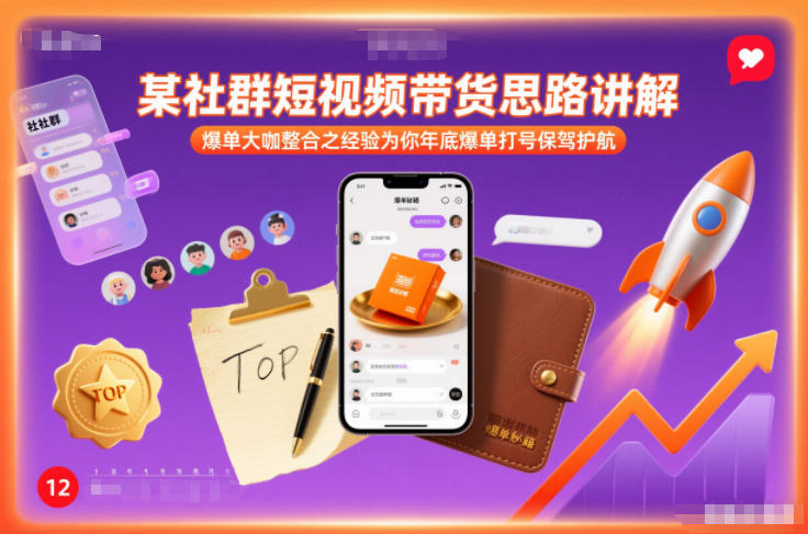 某社群短视频带货思路讲解，爆单大咖整合之经验为你年底爆单打号保驾护航-瀚宇网创