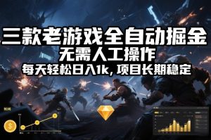 三款老游戏全自动掘金，无需人工操作，每天轻松日入1k，项目长期稳定【揭秘】-瀚宇网创