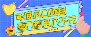 每年节假日年底风口项目，新人小白也能上手，零成本零门槛月入1w+(附渠道)【揭秘】-瀚宇网创