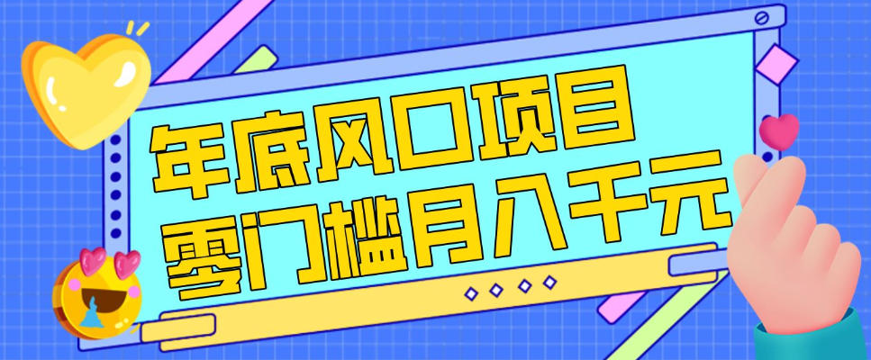 每年节假日年底风口项目，新人小白也能上手，零成本零门槛月入1w+(附渠道)【揭秘】-瀚宇网创
