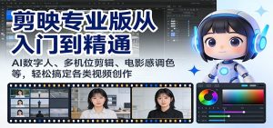剪映专业版从入门到精通：AI数字人、多机位剪辑、电影感调色等，轻松搞定各类视频创作-瀚宇网创
