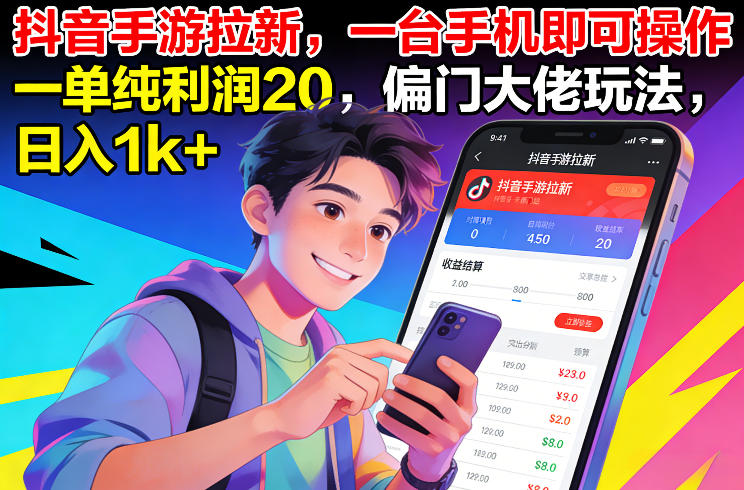 抖音手游拉新，一台手机即可操作，一单纯利润20，偏门大佬玩法，日入1k+【揭秘】-瀚宇网创