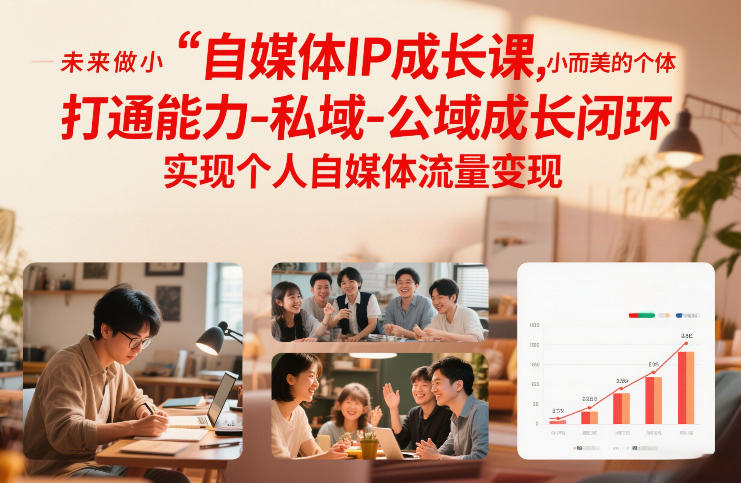 自媒体IP成长课，未来做小而美的个体，打通能力-私域-公域成长闭环，实现个人自媒体流量变现-瀚宇网创