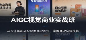 AIGC视觉商业实战班：从设计基础到全品类商业视觉，掌握商业实操技能-瀚宇网创