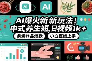 AI爆火新玩法，中式养生短视频，日收益1k+条条作品爆款，小白直接上手，附详细教程-瀚宇网创