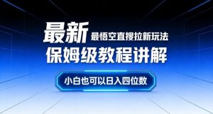 最新最悟空直搜拉新玩法保姆级教程讲解，小白也可以日入四位数-瀚宇网创