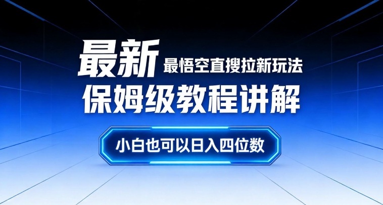 最新最悟空直搜拉新玩法保姆级教程讲解，小白也可以日入四位数-瀚宇网创