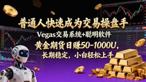 普通人快速成为交易操盘手 Vegas交易系统+聪明软件 ， 黄金期货日赚50-1000U， 长期稳定，小...-瀚宇网创