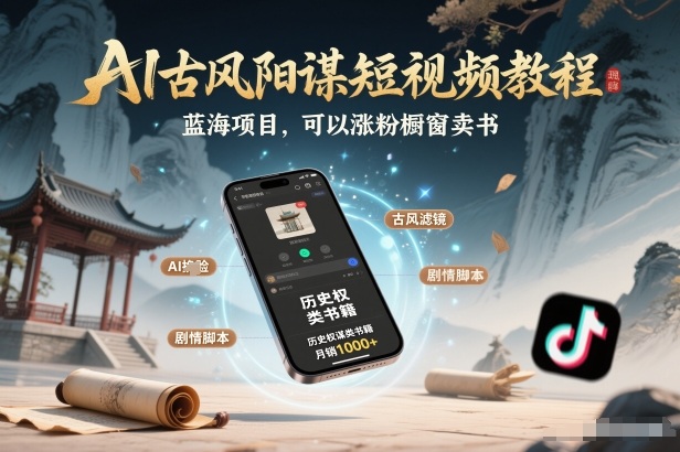 AI古风阳谋短视频教程，蓝海项目，可以涨粉橱窗卖书分成计划等-瀚宇网创