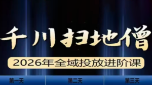 千川扫地僧2026全域投放进阶课(1月23-25号线下课)【音频+字幕】-瀚宇网创