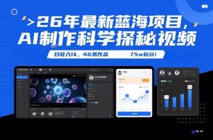 26年最新蓝海项目，AI制作科学探秘视频，变现方式强到离谱，日收入1k，46条作品75w粉丝-瀚宇网创