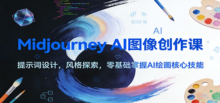Midjourney AI图像创作课：提示词设计，风格探索，零基础掌握AI绘画核心技能-瀚宇网创