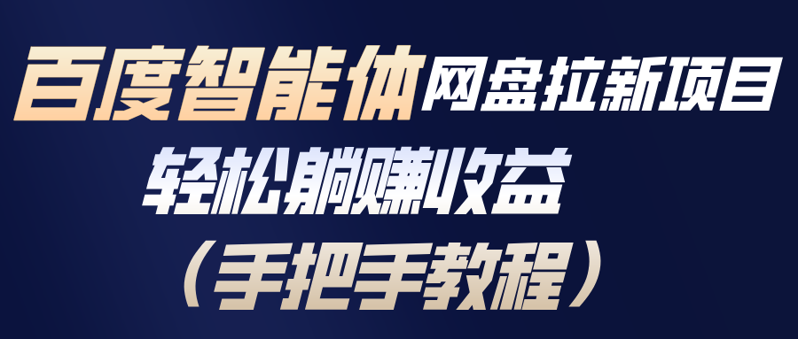 百度智能体网盘拉新项目，轻松躺赚收益(手把手教程-瀚宇网创