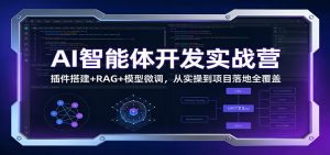 AI智能体开发实战营：插件搭建+RAG+模型微调，从实操到项目落地全覆盖-瀚宇网创