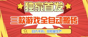 【独家首发】三款游戏全自动搬砖，日入1K+，可批量生产，小白也能做【揭秘】-瀚宇网创