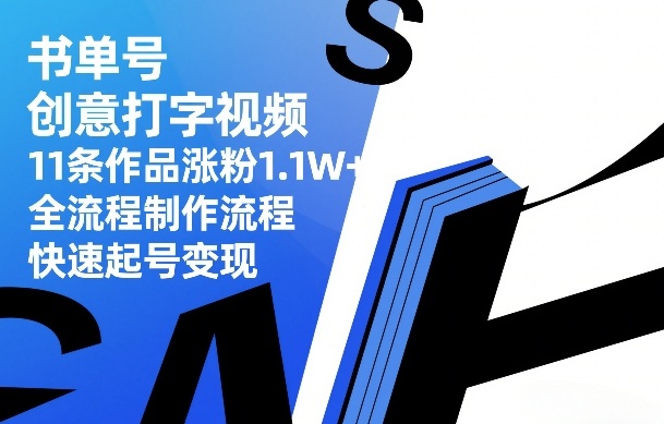 书单号创意打字视频,11条作品涨粉1.1W+,全流程制作流程,快速起号变现-瀚宇网创