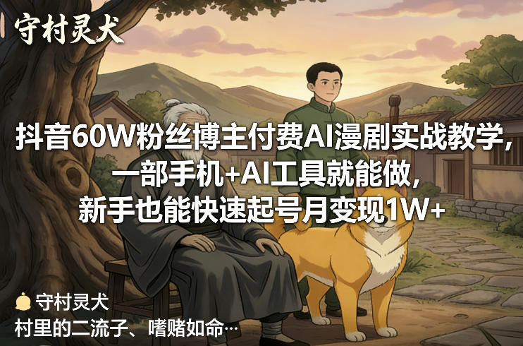 抖音60W粉丝博主付费AI漫剧实战教学，一部手机+AI工具就能做，新手也能快速起号月变现1W+-瀚宇网创