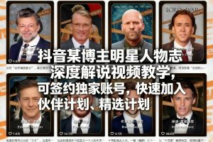 抖音某博主明星人物志深度解说视频教学，可签约独家账号，快速加入伙伴计划、精选计划-瀚宇网创