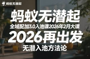 蚂蚁无潜不起全域配抖加3.0入池课2026年2月大课，​2026再出发，无潜入池方法论-瀚宇网创