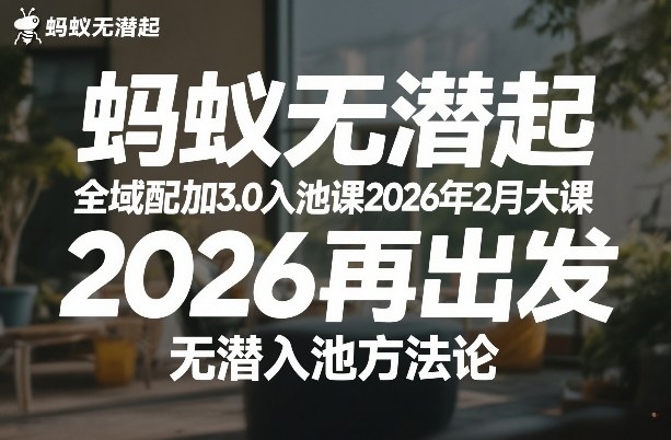 蚂蚁无潜不起全域配抖加3.0入池课2026年2月大课，​2026再出发，无潜入池方法论-瀚宇网创