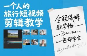一个人的旅行短视频剪辑教学，全程保姆级教学包你学会-瀚宇网创