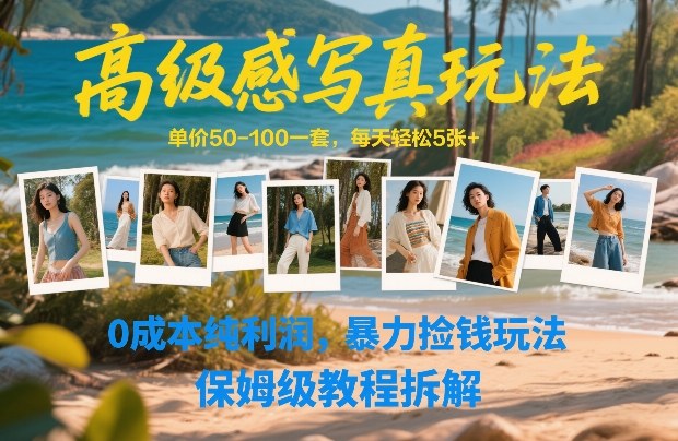 高级感写真玩法，单价50-100一套，每天轻松5张+，0成本纯利润，暴力捡钱玩法，保姆级教程拆解-瀚宇网创