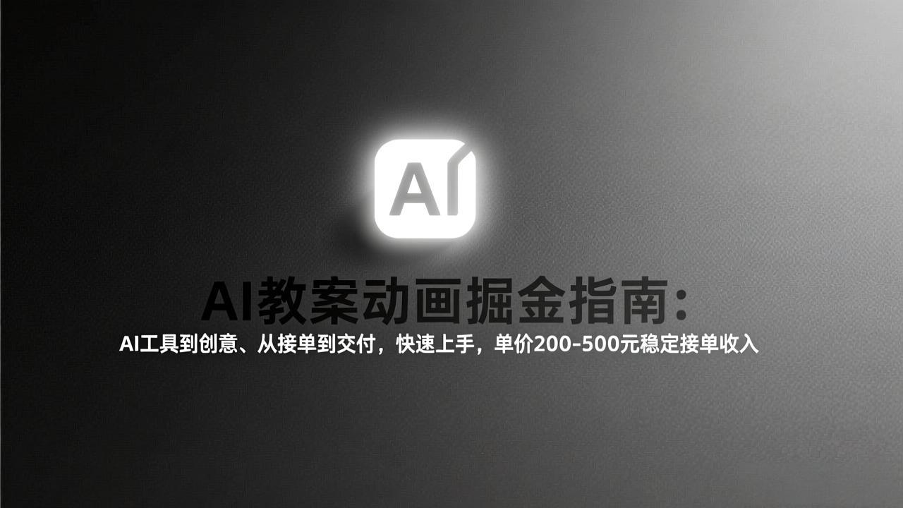AI教案动画掘金指南：从工具到创意、从接单到交付，快速上手，单价200-500元稳定接单收入-瀚宇网创