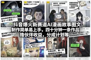 抖音爆火新赛道AI漫画故事图文，制作简单易上手，四十分钟一条作品，撸伙伴收益，分成计划等-瀚宇网创