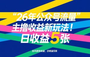 26年公众号流量主撸收益新玩法，当天就有收益，日收益5张-瀚宇网创