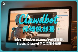 Clawdbot保姆级部署,从入门介绍、Mac/Windows/Linux多系统安装,到Slack、Discord平台添加全覆盖-瀚宇网创
