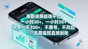 最新录屏搞钱平台，一小时30+，号多一天3张+，不风控，无需提现直接到账【揭秘】-瀚宇网创