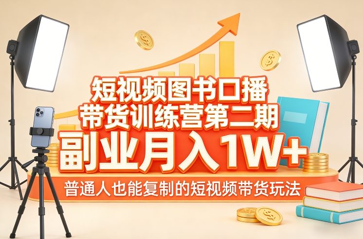 短视频图书口播带货训练营第二期，副业月入1W＋，普通人也能复制的短视频带货玩法-瀚宇网创
