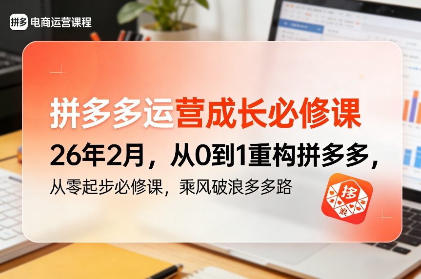 拼多多运营成长必修课26年2月，从0到1重构拼多多，从零起步必修课，乘风破浪多多路-瀚宇网创