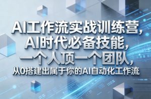 Ai工作流实战训练营，AI时代必备技能，一个人顶一个团队，从0搭建出属于你的AI自动化工作流-瀚宇网创