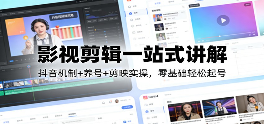 图片[1]-影视剪辑一站式讲解：抖音机制+养号+剪映实操，零基础轻松起号-瀚宇网创