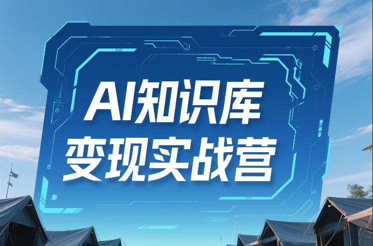 AI知识库变现实战营，不会做产品？不会变现？不会做内容？这一套，让你马上能卖+未来能做-瀚宇网创