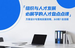 组织与人才发展必学的人才盘点课,方案设计与落地实操攻略,从0到1全流程-瀚宇网创