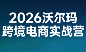 2026沃尔玛跨境电商实战营-瀚宇网创