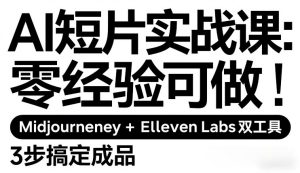 AI短片实战课：零经验可做，Midjourney+ElevenLabs双工具，3步搞定成品-瀚宇网创