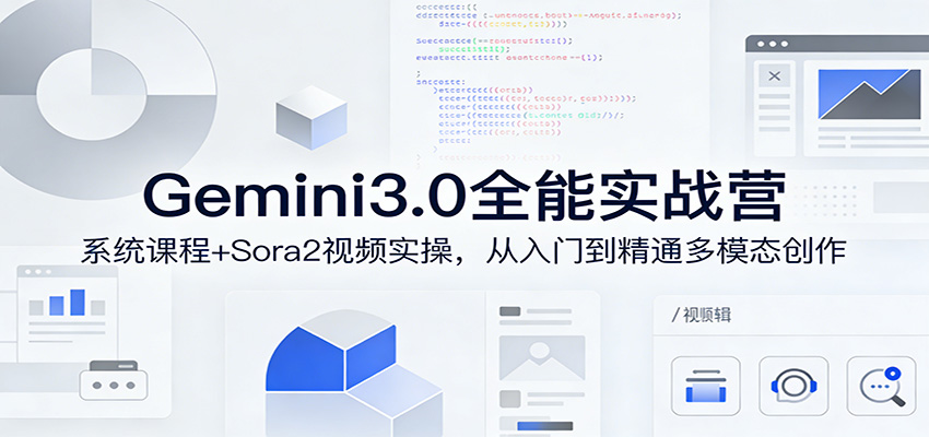 图片[1]-Gemini3.0实战系统课，Sora2视频实操，从入门到精通多模态创作-瀚宇网创