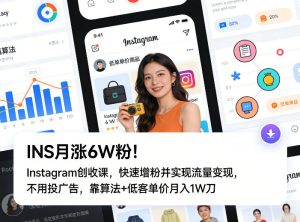 INS月涨6W粉!Instagram创收课,快速增粉并实现流量变现,不用用投广告,靠算法+低客单价月入1W刀-瀚宇网创