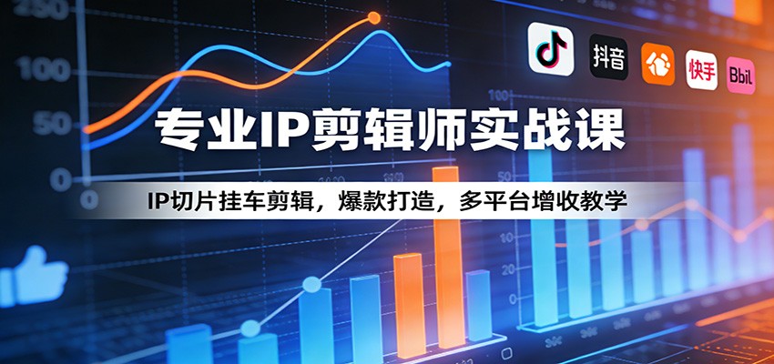 专业IP剪辑师实战课：IP切片挂车剪辑，爆款打造，多平台增收教学-瀚宇网创