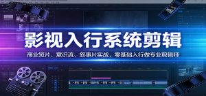 影视系统剪辑，商业短片、意识流、叙事片实战，零基础入行做专业剪辑师-瀚宇网创