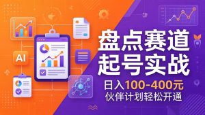 TOP盘点赛道起号实战：十大系列+AI文案+高清剪辑，日入100-400元伙伴计划轻松开通-瀚宇网创