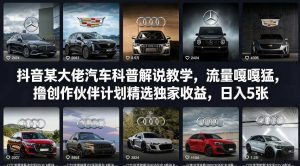 抖音某大佬汽车科普解说教学，流量嘎嘎猛，撸创作伙伴计划精选独家收益，日入5张+(更新0316)-瀚宇网创